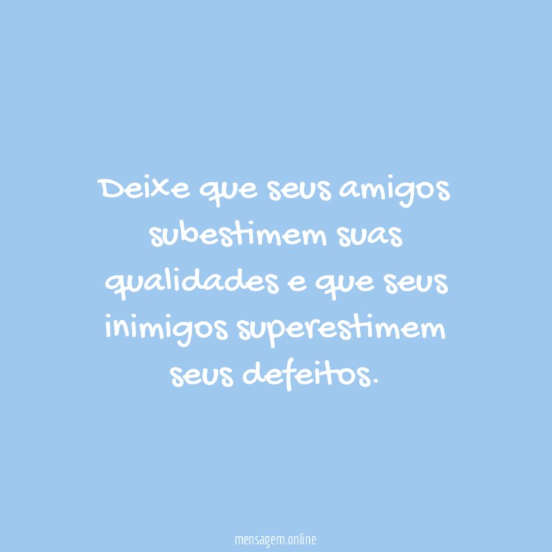 Deixe que seus amigos subestimem suas qualidades