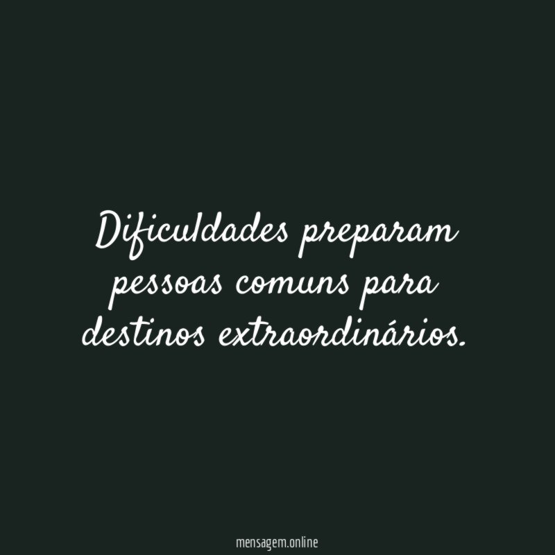 Dificuldades preparam pessoas comuns para destinos extraordinários