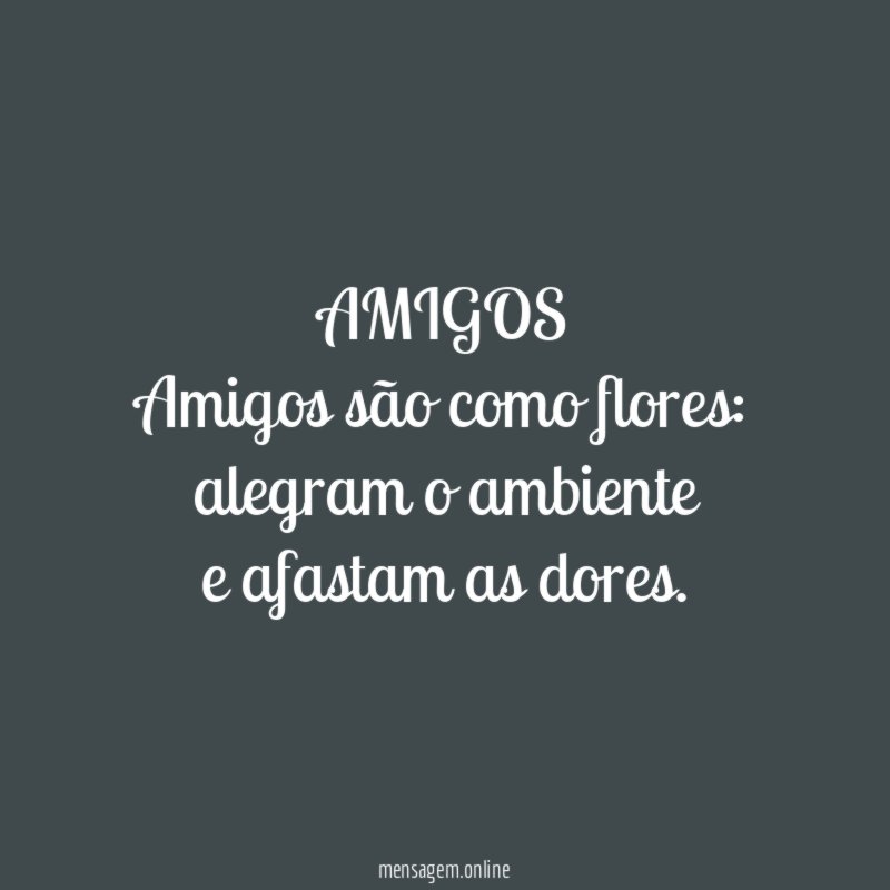 AMIGOS Amigos são como flores