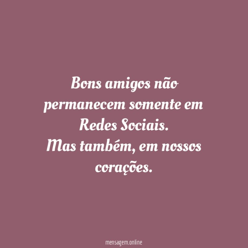 Bons amigos não permanecem somente em Redes Sociais