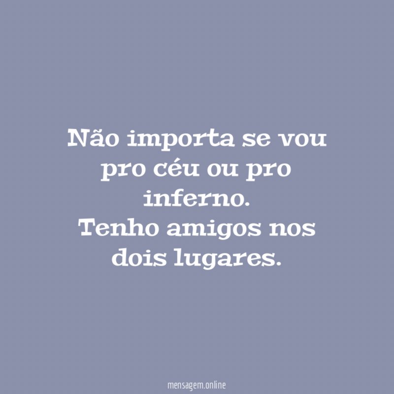 Não importa se vou pro céu ou pro inferno