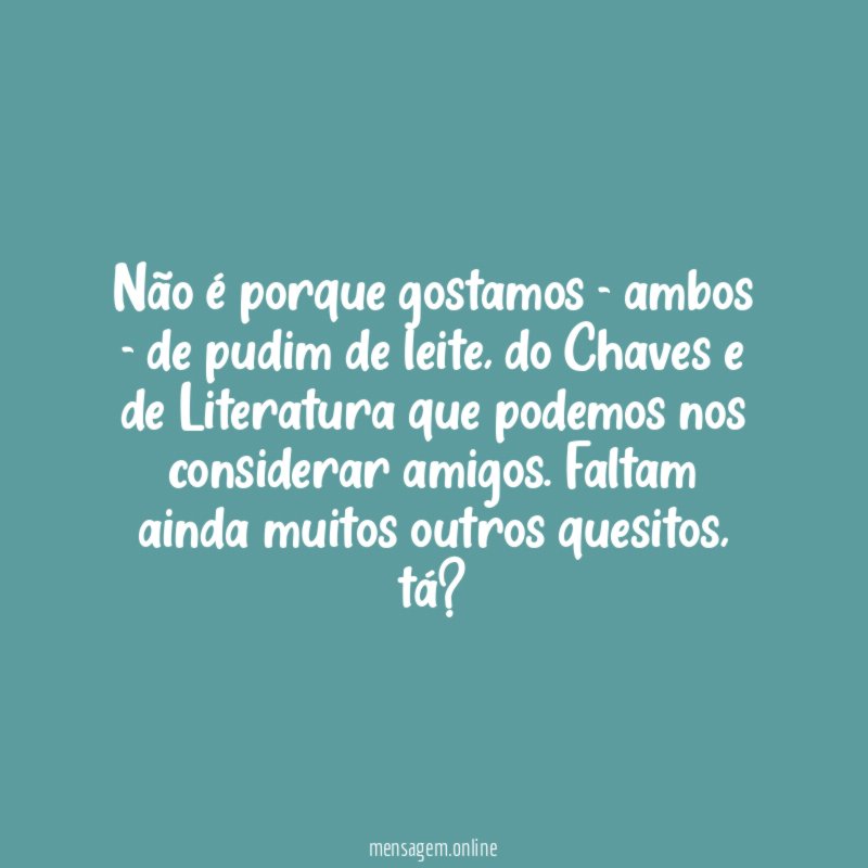 Não é porque gostamos - ambos - de pudim de leite