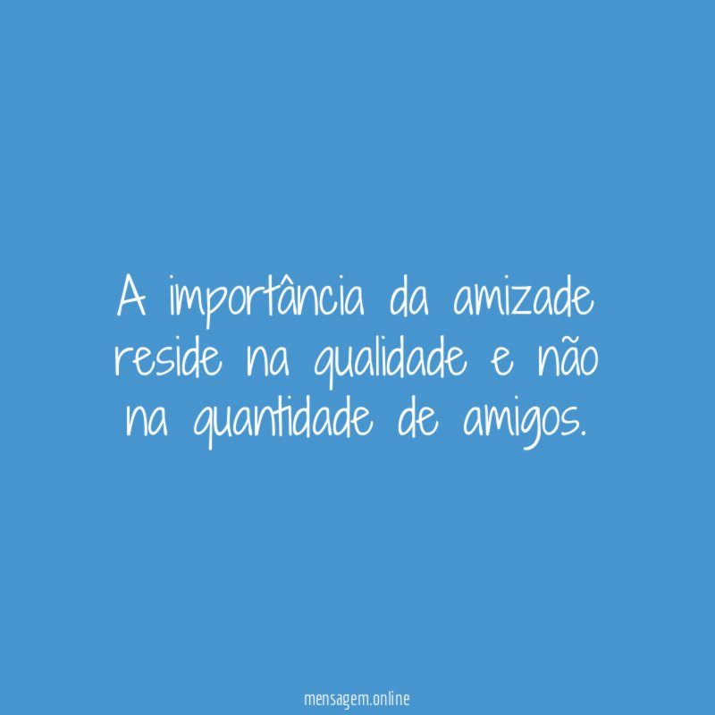A importância da amizade reside na qualidade