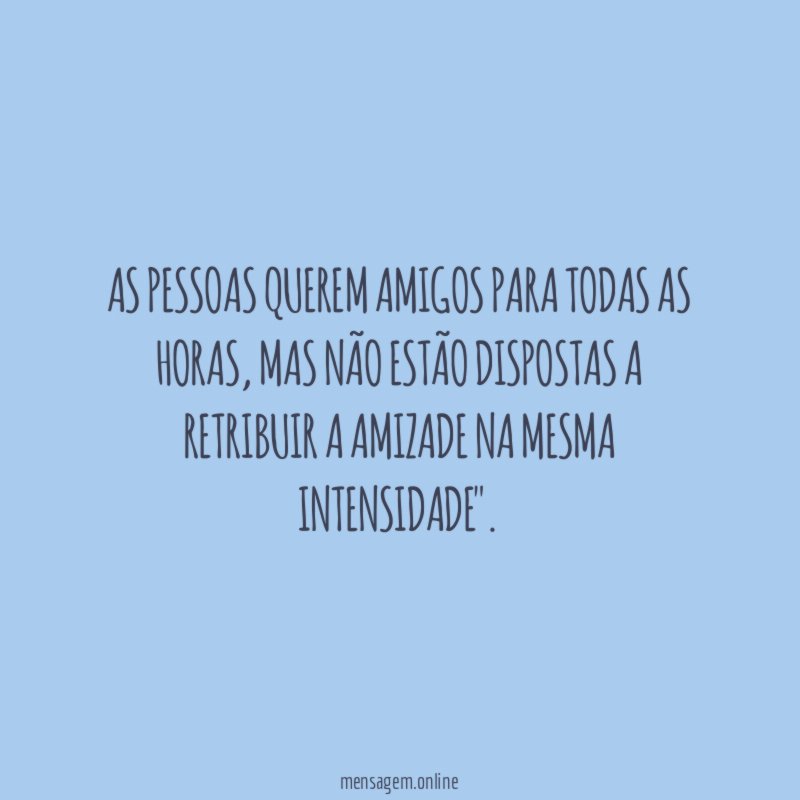 As pessoas querem amigos para todas as horas