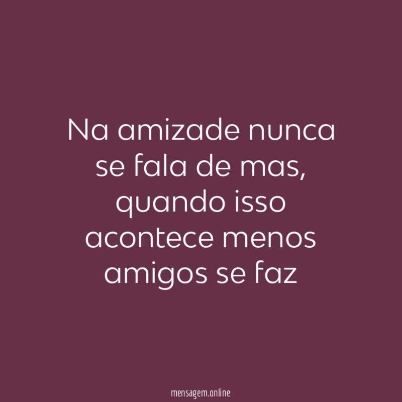 Na amizade nunca se fala de mas