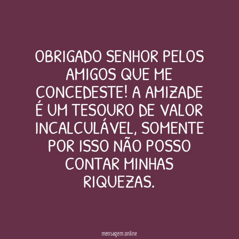 Obrigado Senhor pelos amigos que me concedeste