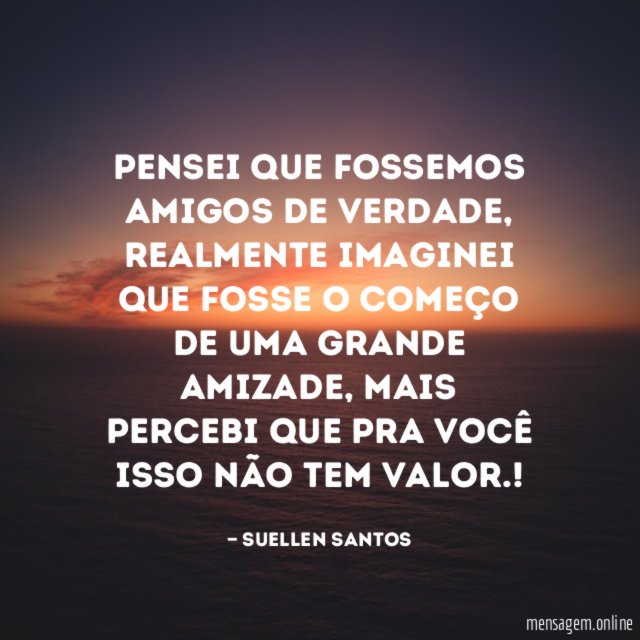 Pensei que fossemos amigos de verdade