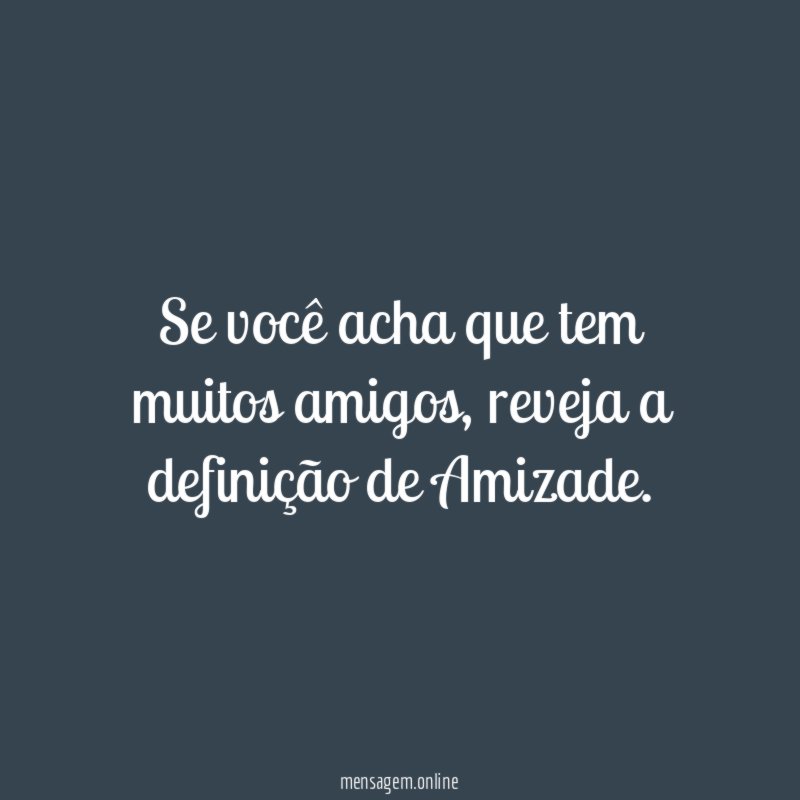 Se você acha que tem muitos amigos