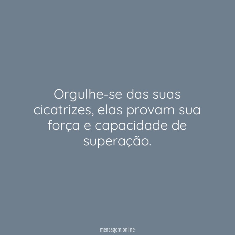 Orgulhe-se das suas cicatrizes