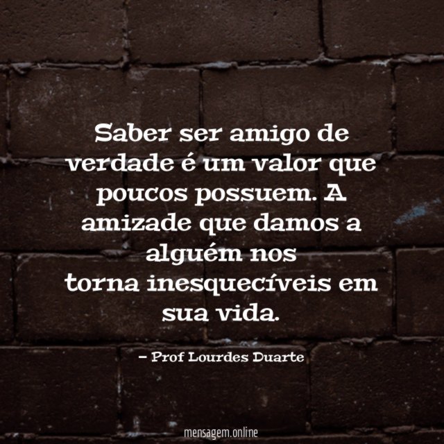 Saber ser amigo de verdade é um valor que poucos possuem