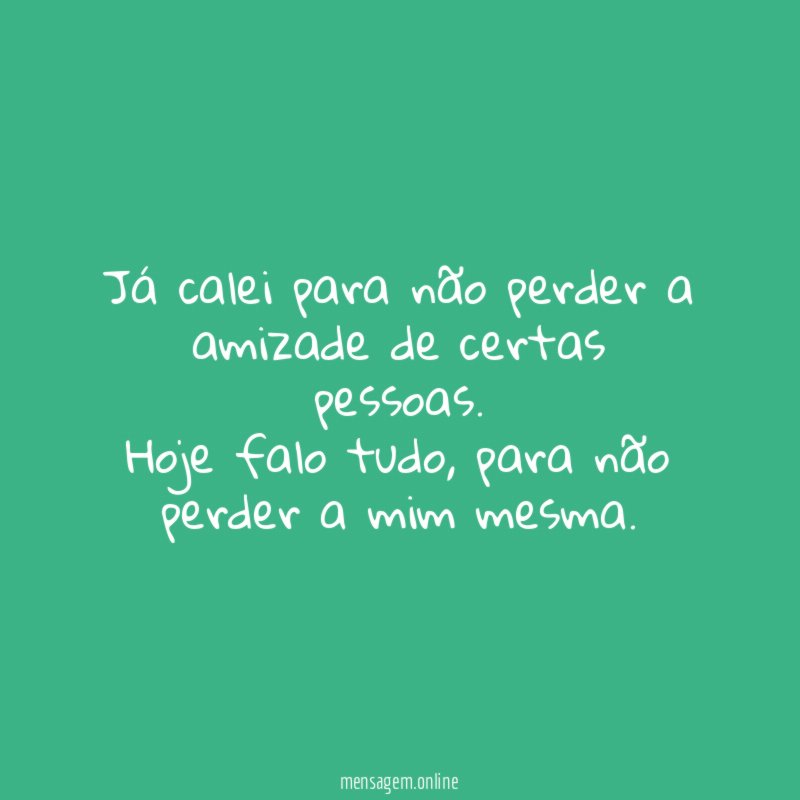 Já calei para não perder a amizade de certas pessoas