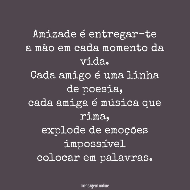 Amizade é entregar-te a mão em cada momento da vida