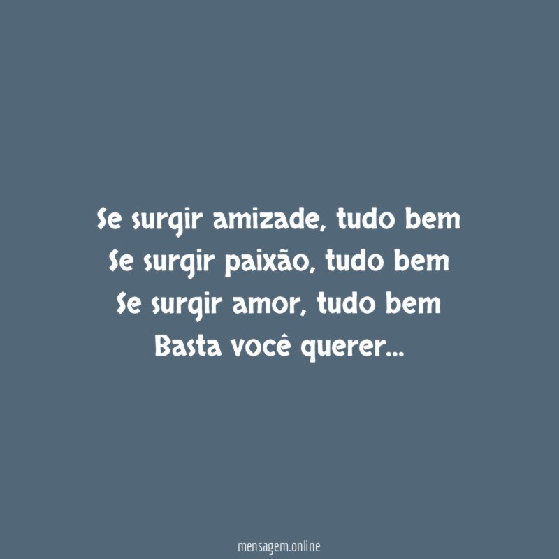 Se surgir amizade, tudo bem
Se surgir paixão, tudo bem
Se surgir amor, tudo bem