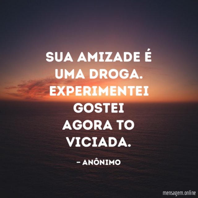 Sua amizade é uma droga