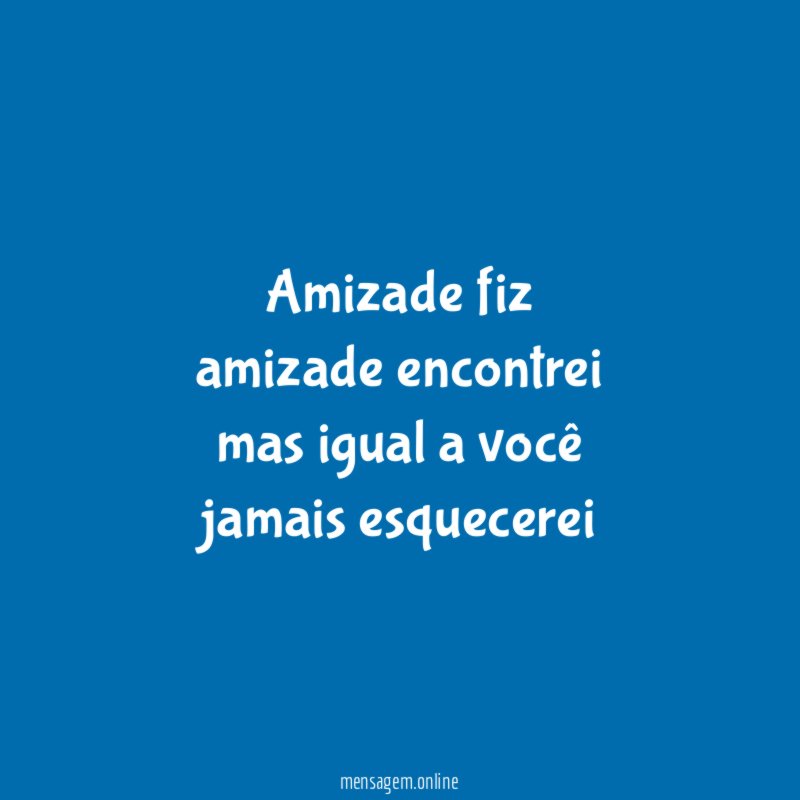 amizade fiz amizade encontrei mas igual a você jamais esquecerei