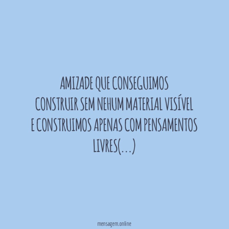 Amizade Que Conseguimos Construir Sem Nehum Material Visível e Construimos