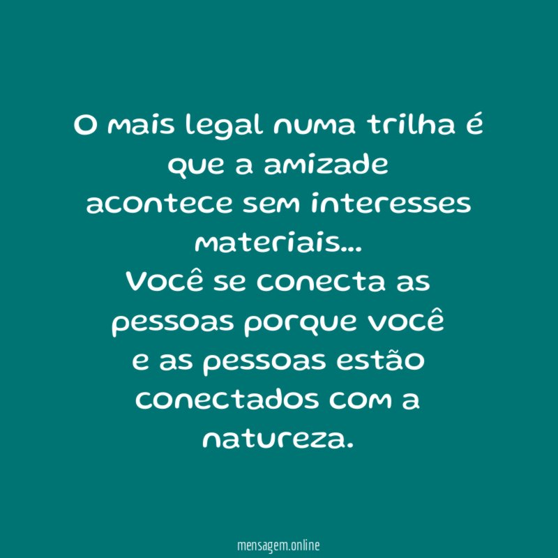 O mais legal numa trilha é que a amizade acontece sem interesses materiais