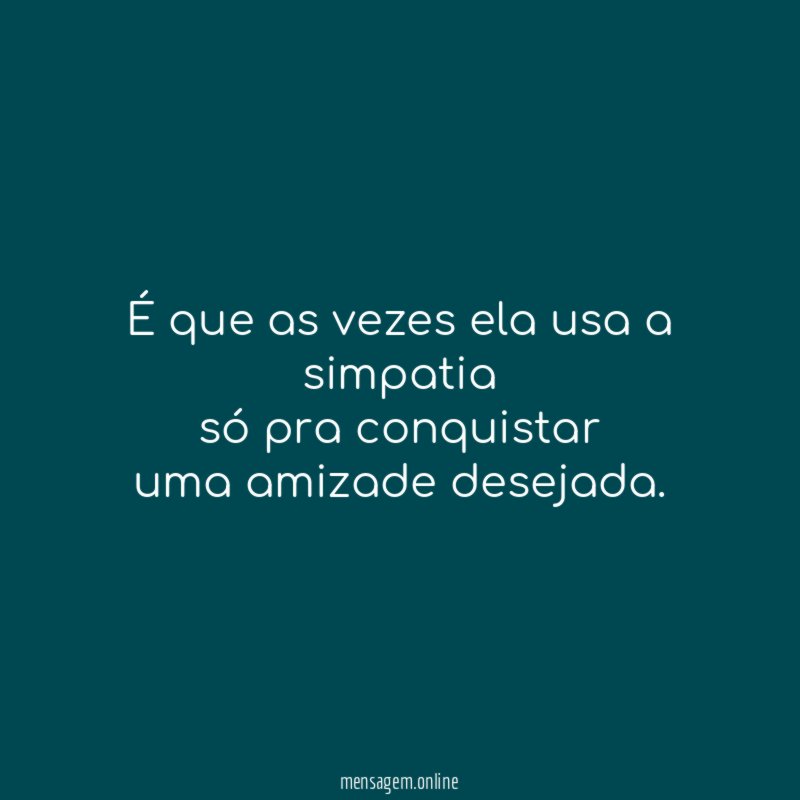 É que as vezes ela usa a simpatia só