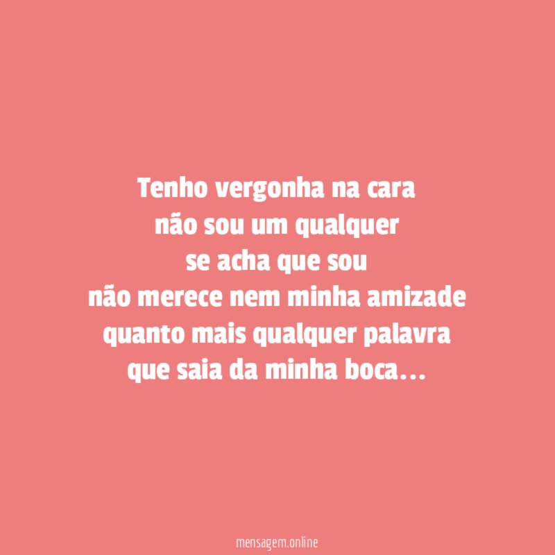 tenho vergonha na cara não sou um qualquer se acha