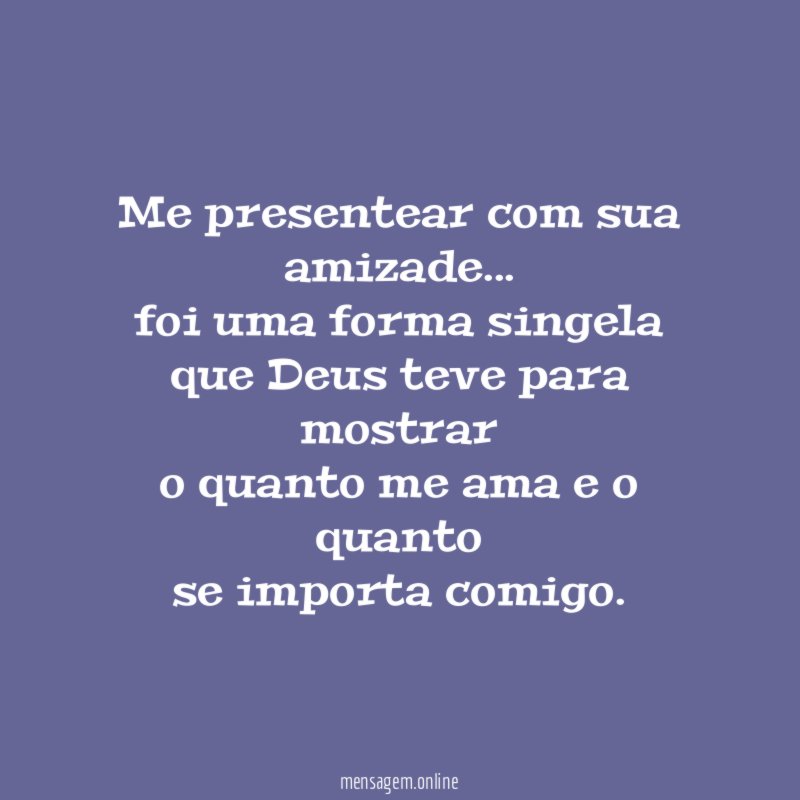 Me presentear com sua amizade