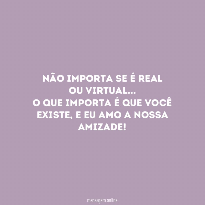 Não importa se é real ou virtual