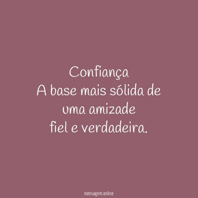 Confiança A base mais sólida de uma amizade fiel