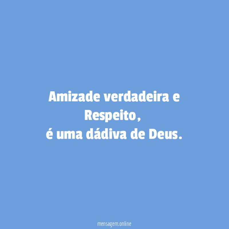 Amizade verdadeira e Respeito