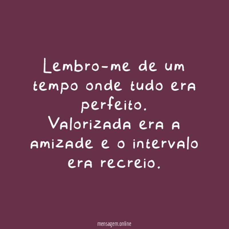 Lembro-me de um tempo onde tudo era perfeito