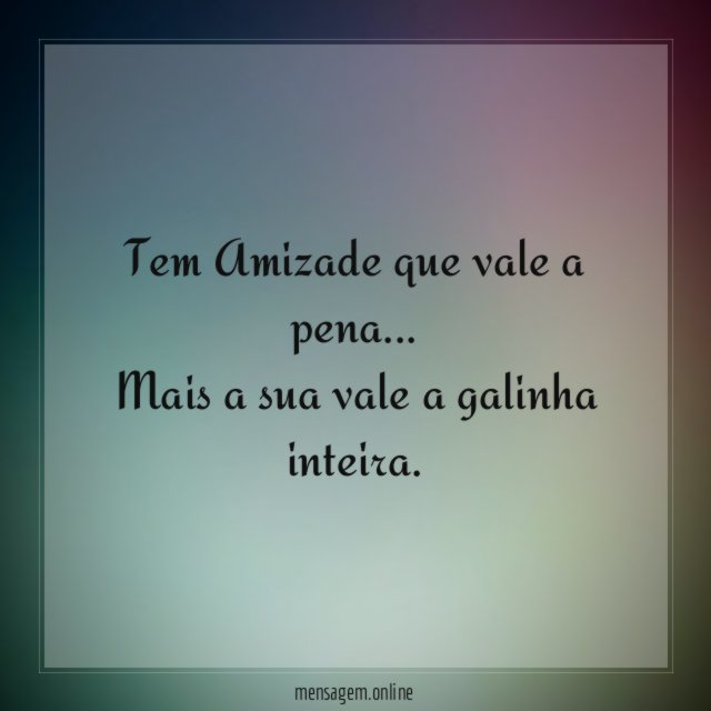 Tem Amizade que vale a pena
