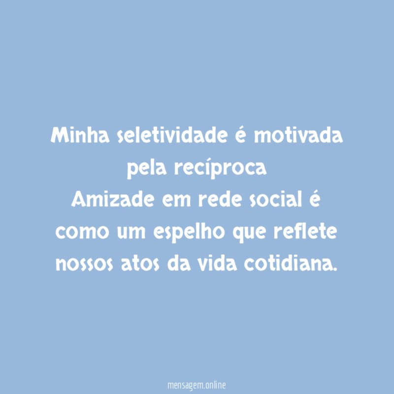 Minha seletividade é motivada pela recíproca Amizade em rede
