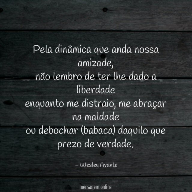 Pela dinâmica que anda nossa amizade