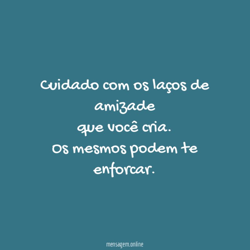Cuidado com os laços de amizade que você cria