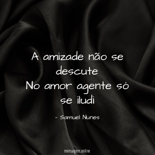 A amizade não se descute No amor agente só se iludi