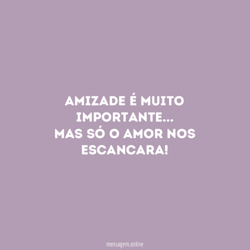 Amizade é muito importante…