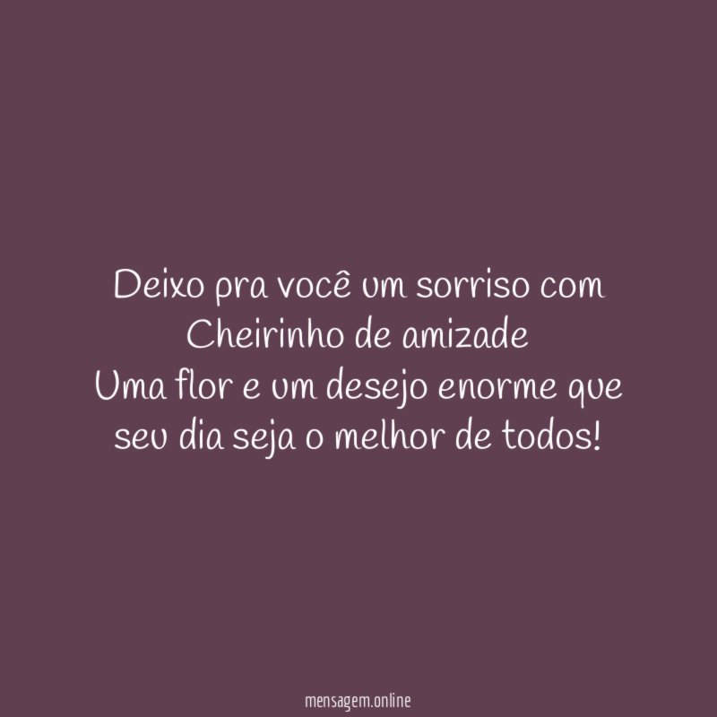 Deixo pra você um sorriso com Cheirinho de amizade Uma