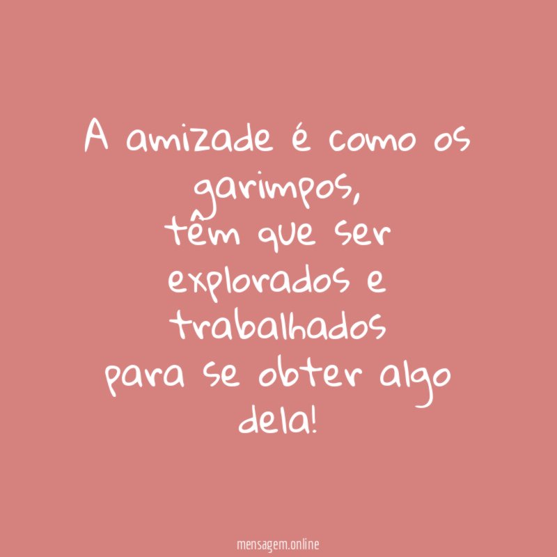 A amizade é como os garimpos