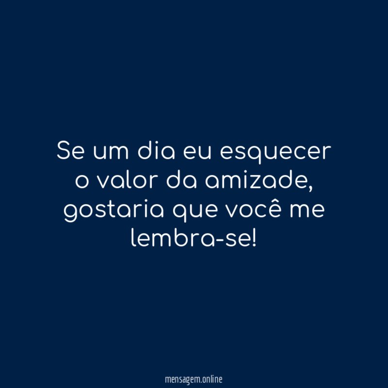Se um dia eu esquecer o valor da amizade