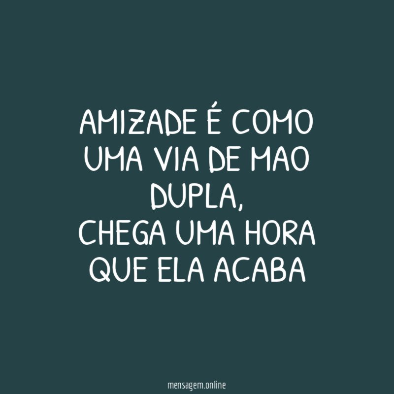 AMIZADE É COMO UMA VIA DE MAO DUPLA