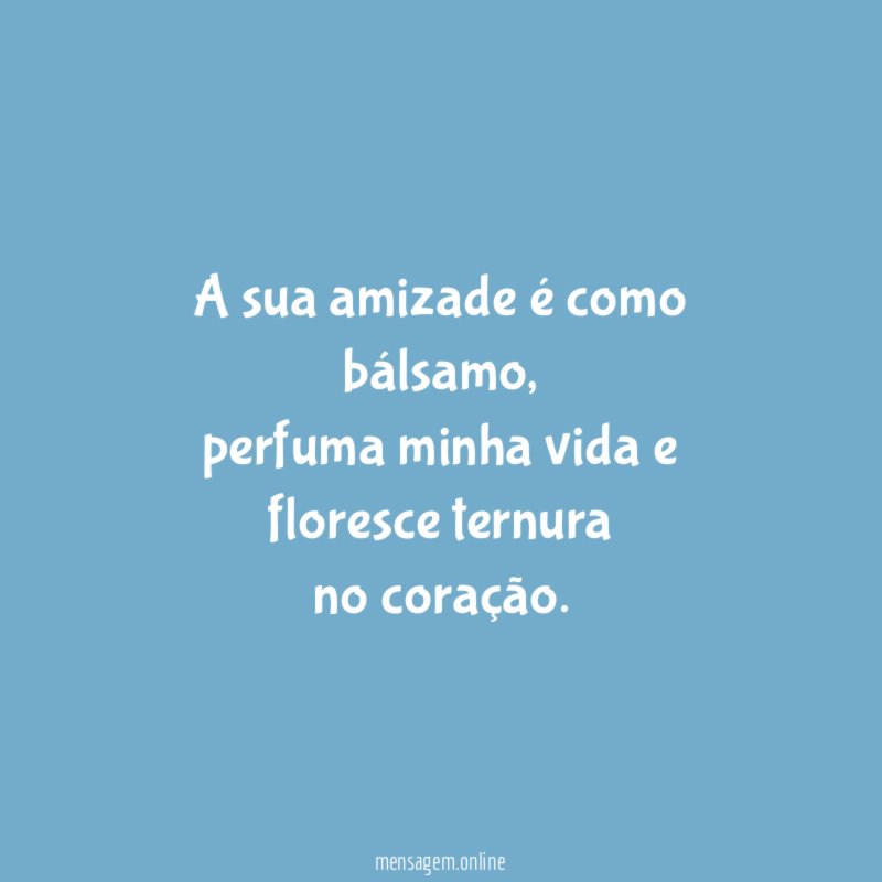 A sua amizade é como bálsamo