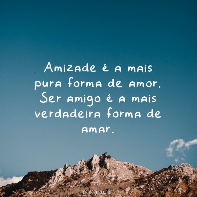 Amizade é a mais pura forma de amor
