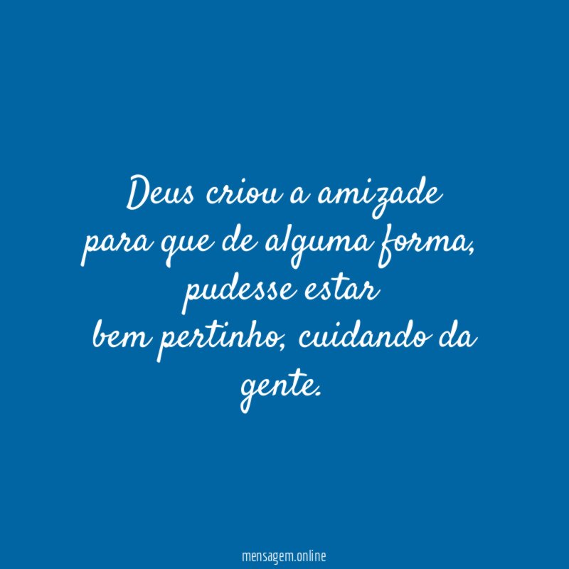 Deus criou a amizade para que de alguma forma