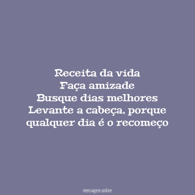 Receita da vida Faça amizade Busque dias melhores Levante a cabeça
