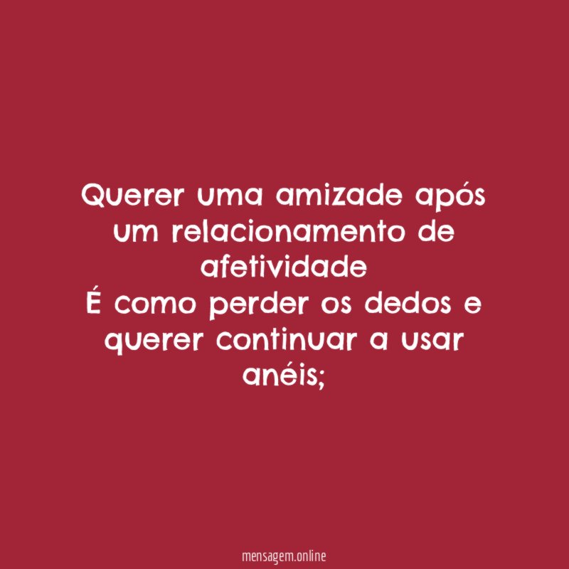 Querer uma amizade após um relacionamento de afetividade É