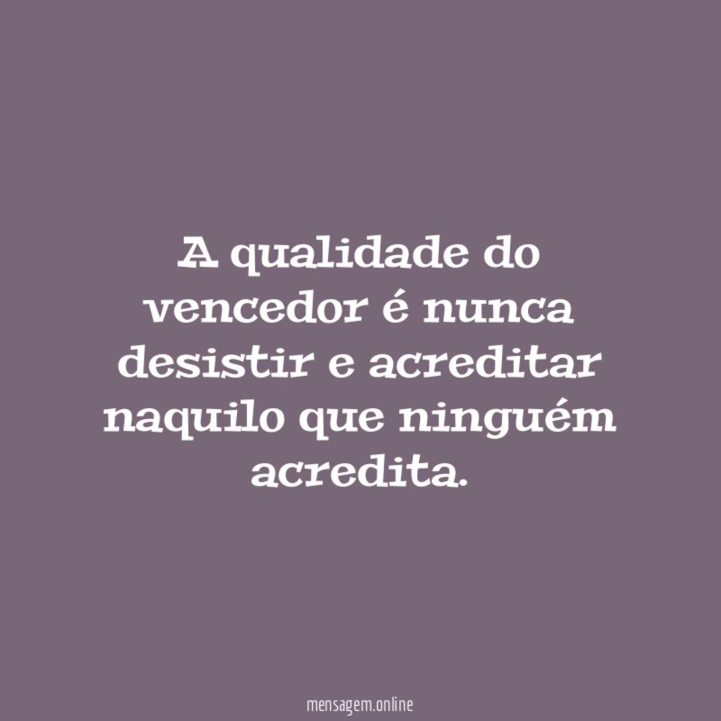 A qualidade do vencedor é nunca desistir
