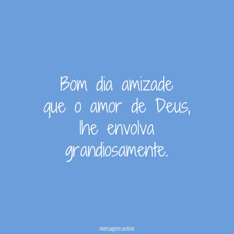Bom dia amizade que o amor de Deus