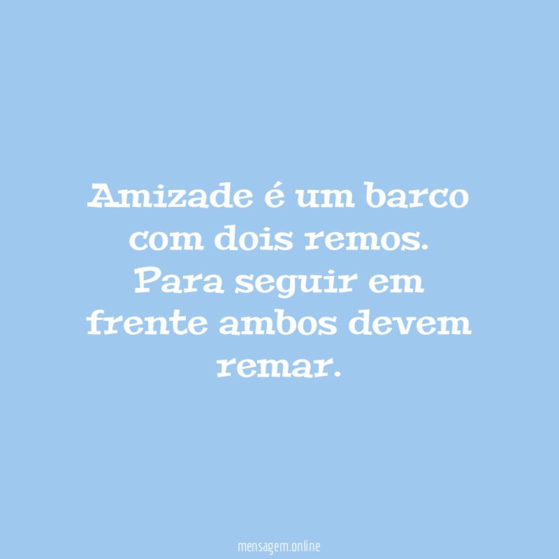 Amizade é um barco com dois remos