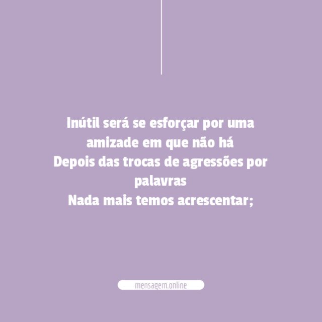 Inútil será se esforçar por uma amizade em