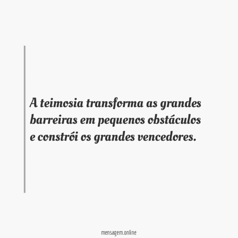 A teimosia transforma as grandes barreiras em pequenos