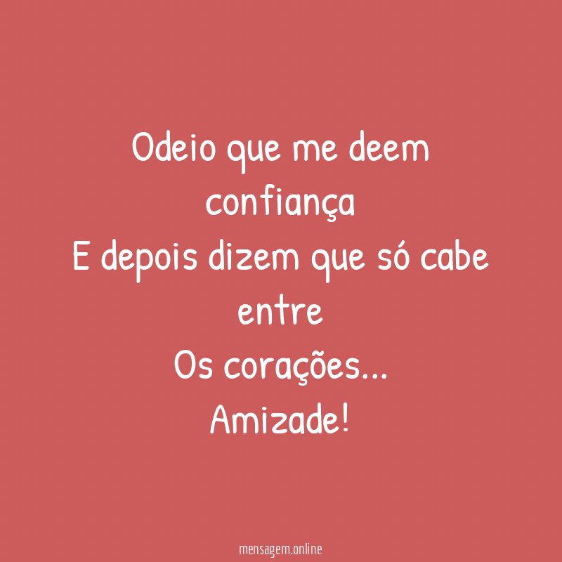 Odeio que me deem confiança E depois dizem que