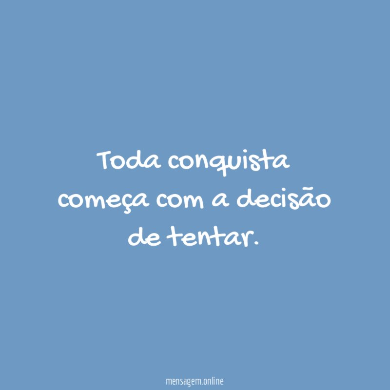 Toda conquista começa com a decisão de tentar